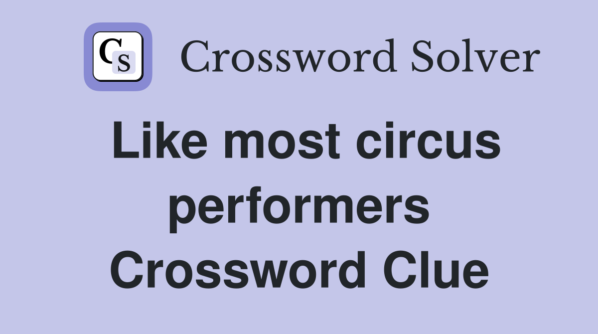 Like most circus performers Crossword Clue