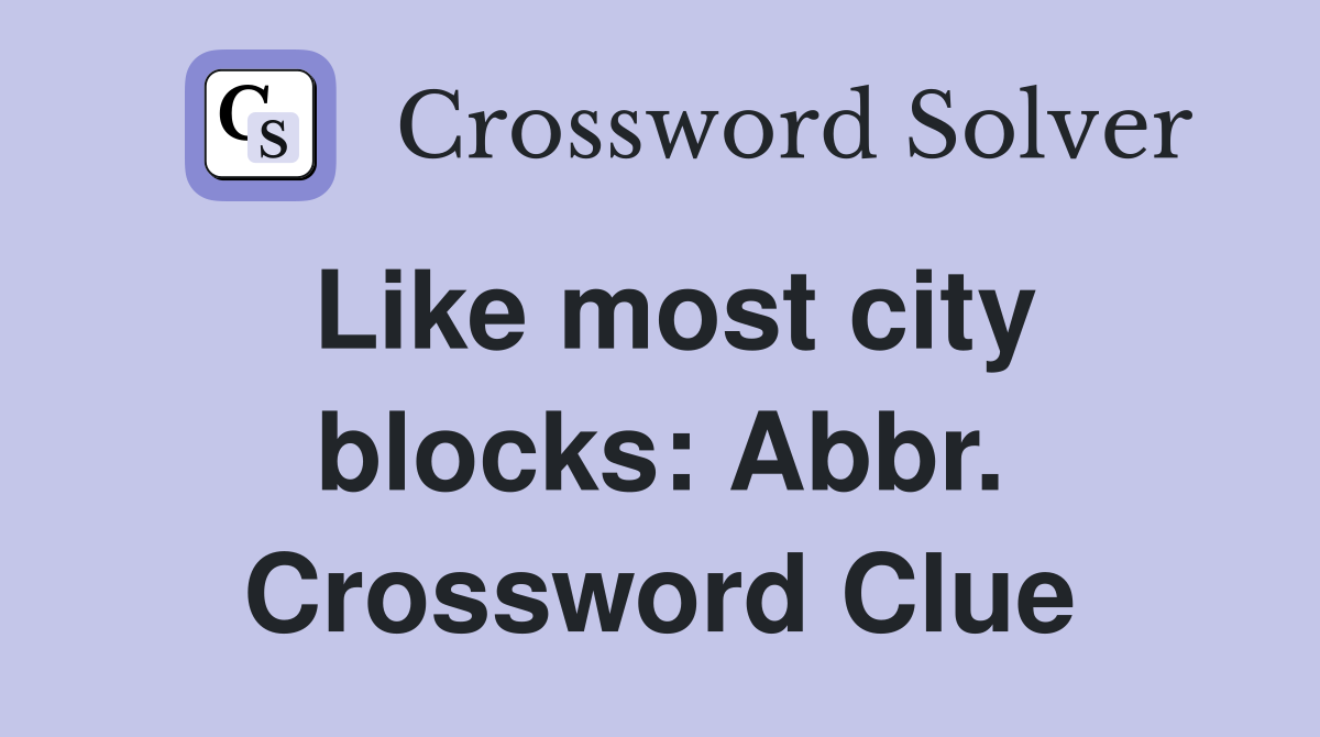 Like most city blocks: Abbr. Crossword Clue