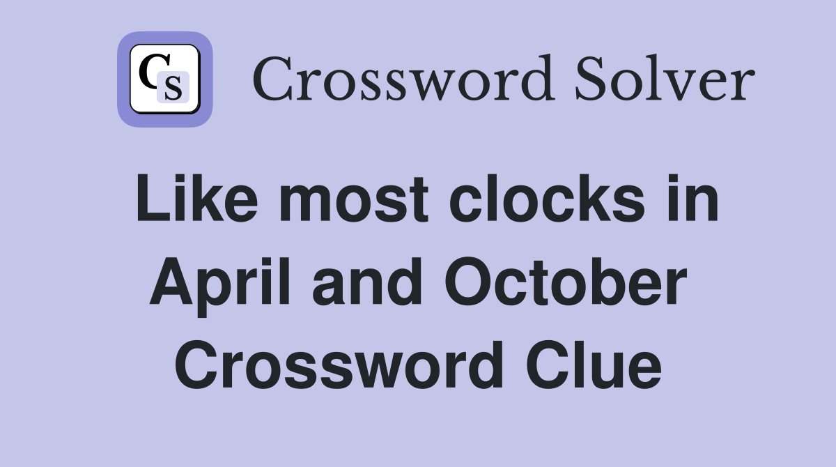 Like most clocks in April and October Crossword Clue