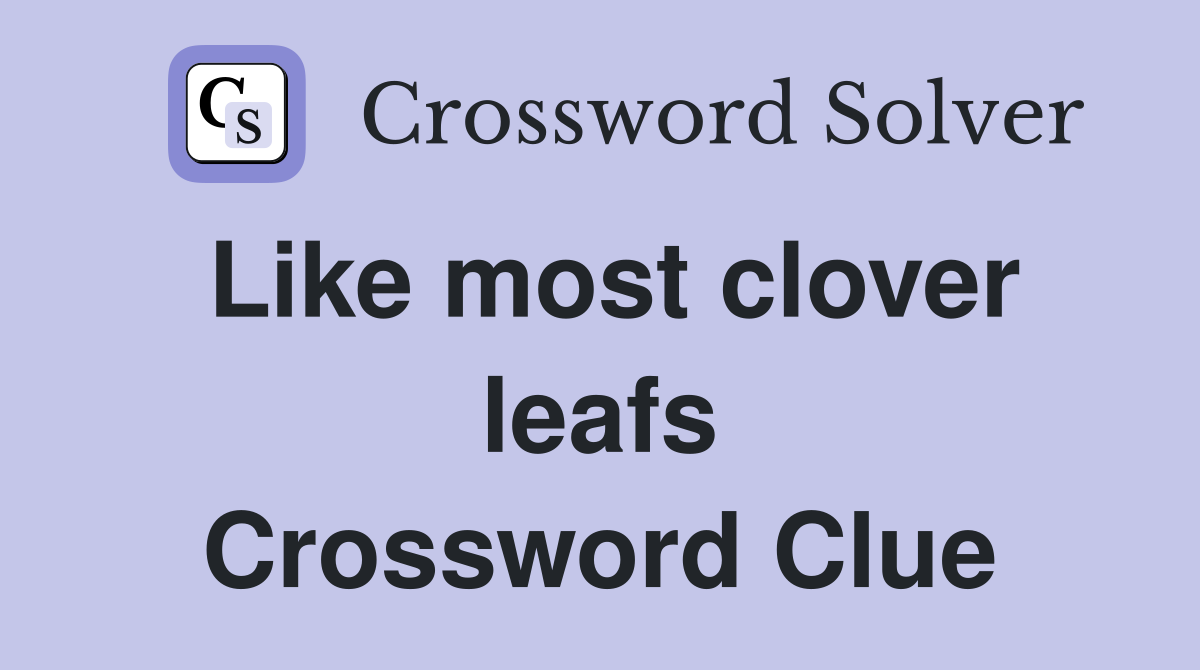 Like most clover leafs Crossword Clue