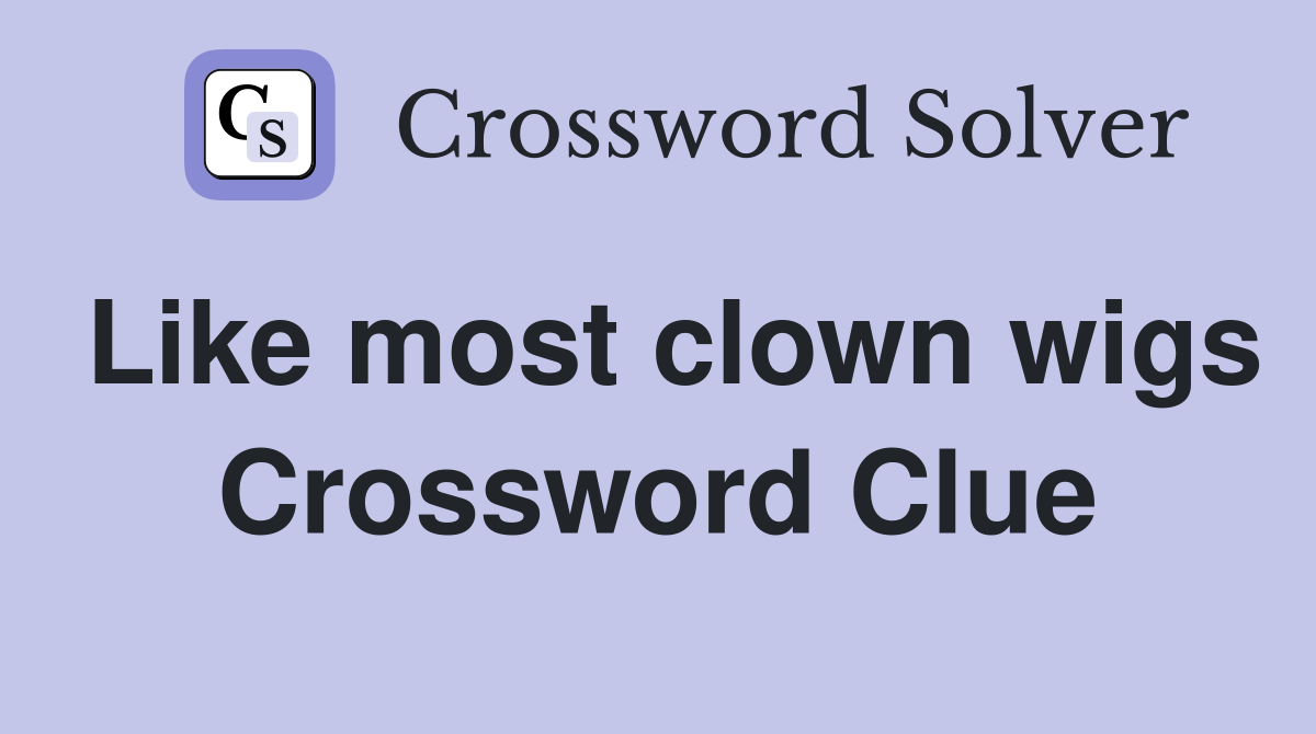 Like most clown wigs Crossword Clue