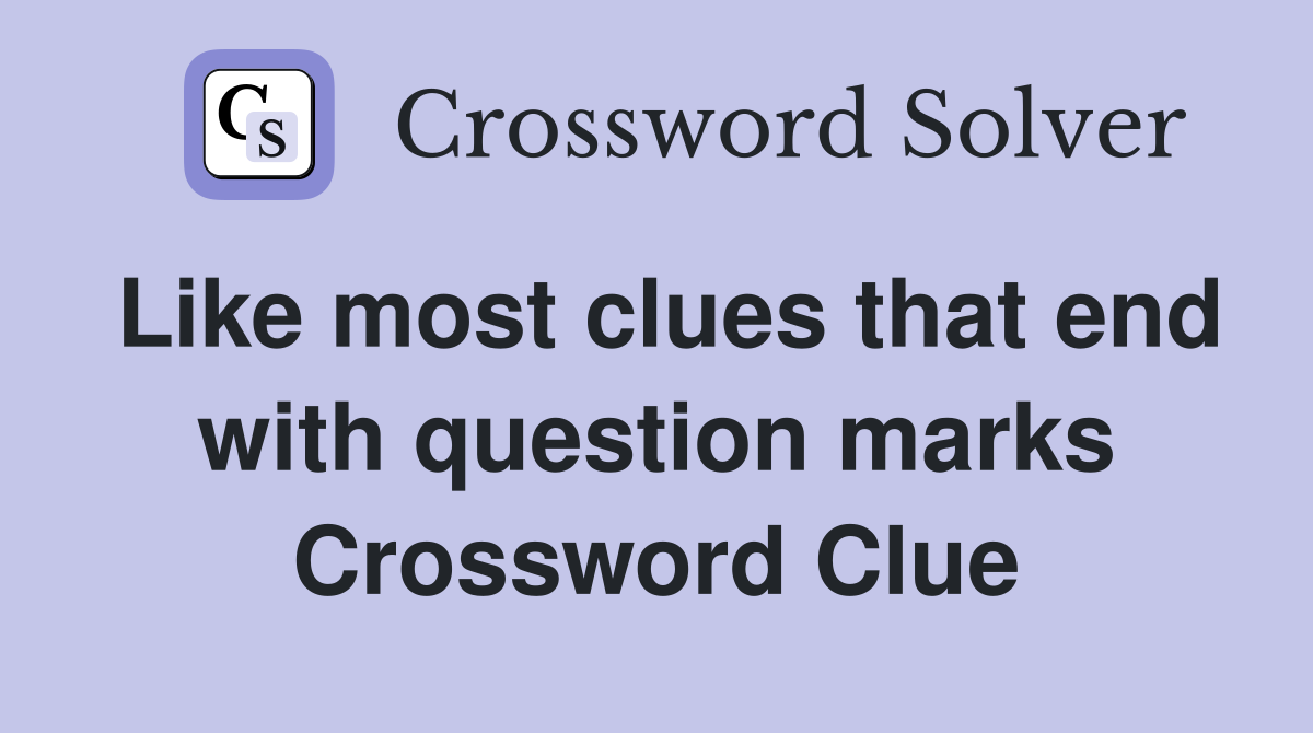 Like most clues that end with question marks Crossword Clue