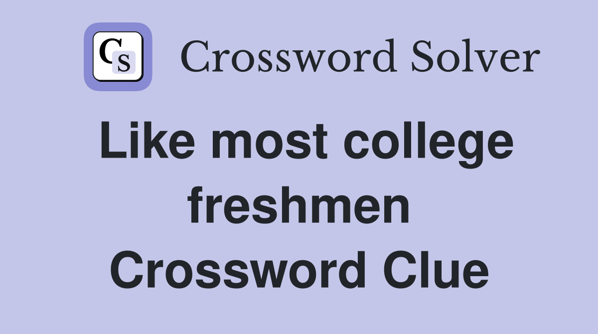 Like most college freshmen Crossword Clue