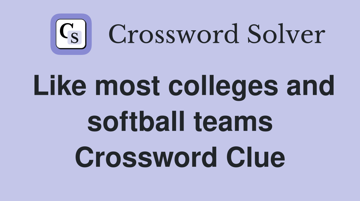 Like most colleges and softball teams Crossword Clue