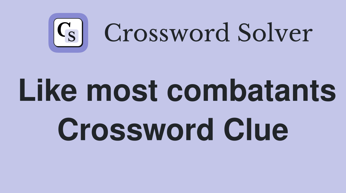 Like most combatants Crossword Clue