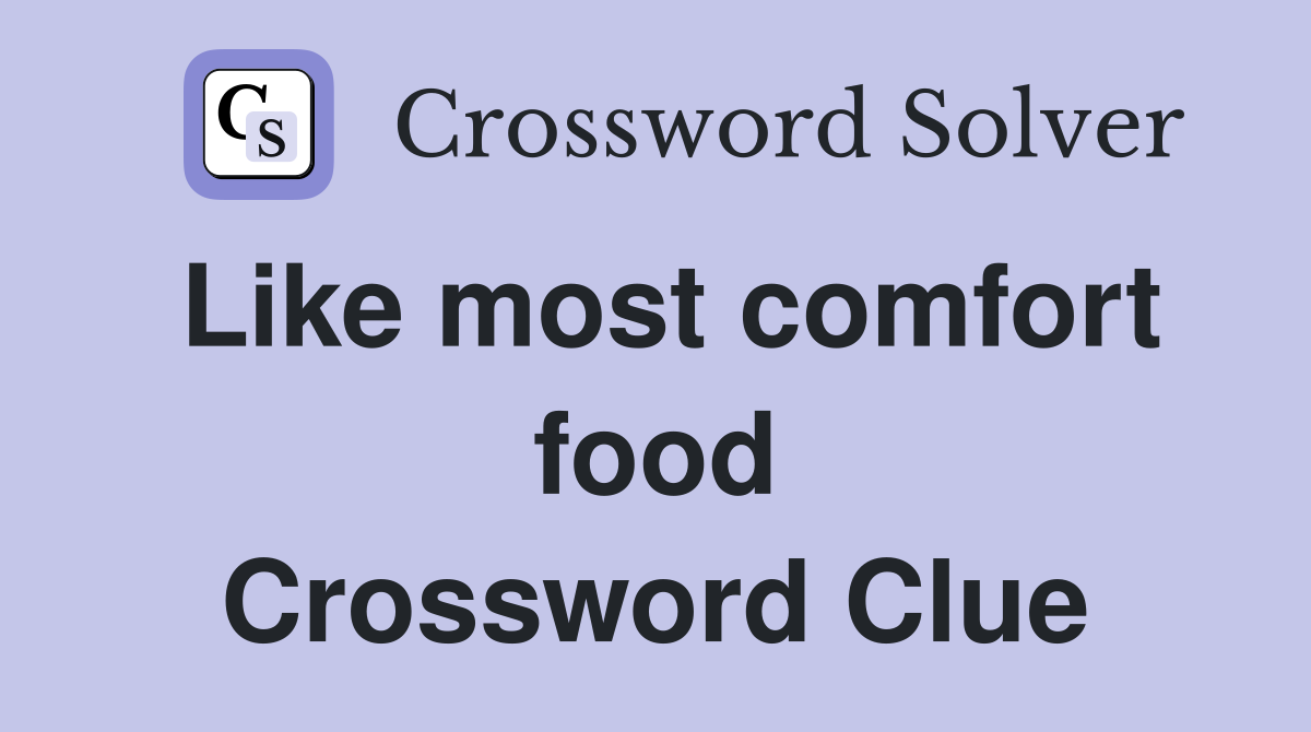 Like most comfort food Crossword Clue