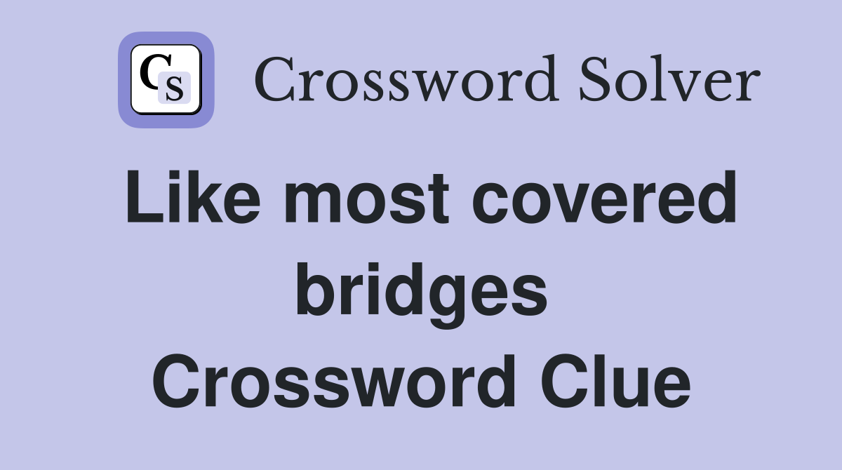 Like most covered bridges Crossword Clue