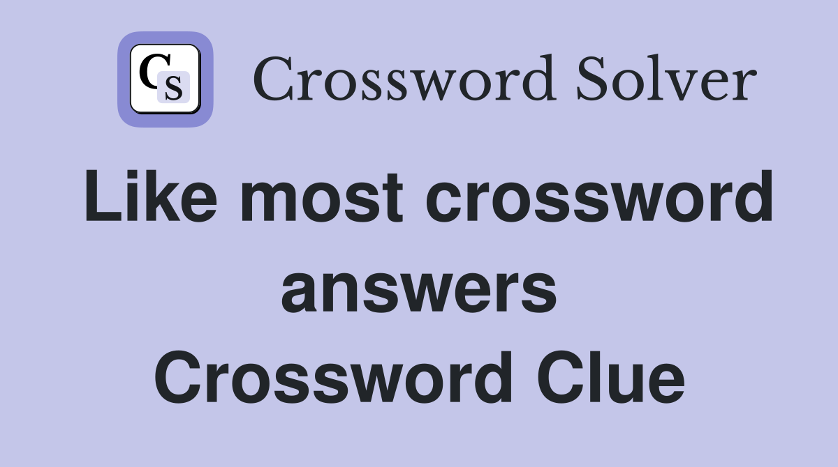Like most crossword answers Crossword Clue