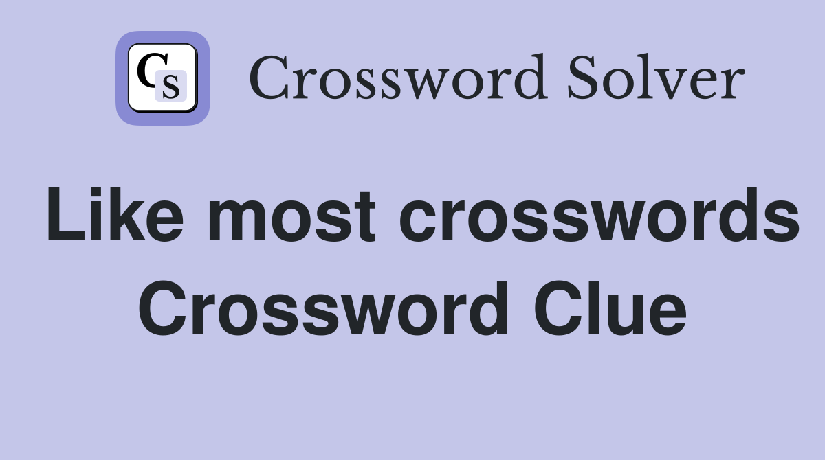 Like most crosswords Crossword Clue
