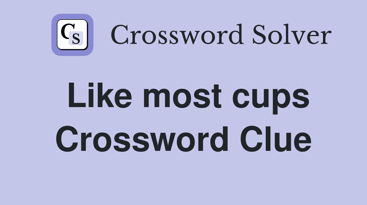 Like most cups Crossword Clue