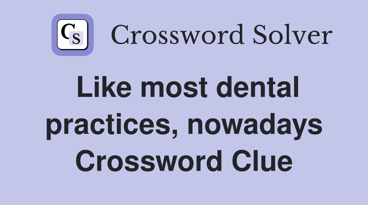 Like most dental practices, nowadays Crossword Clue