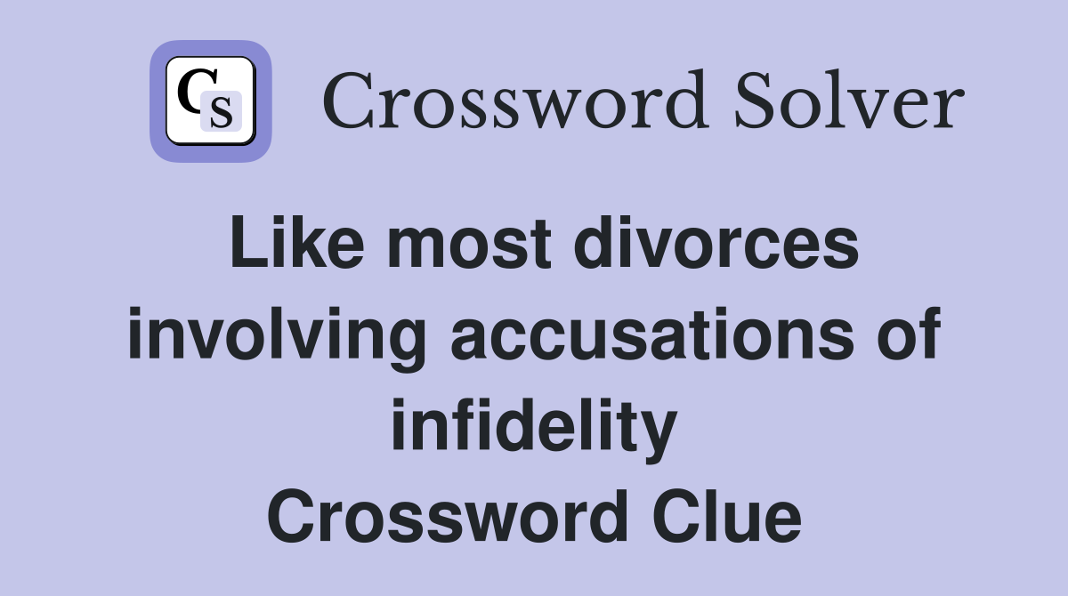 Like most divorces involving accusations of infidelity Crossword Clue
