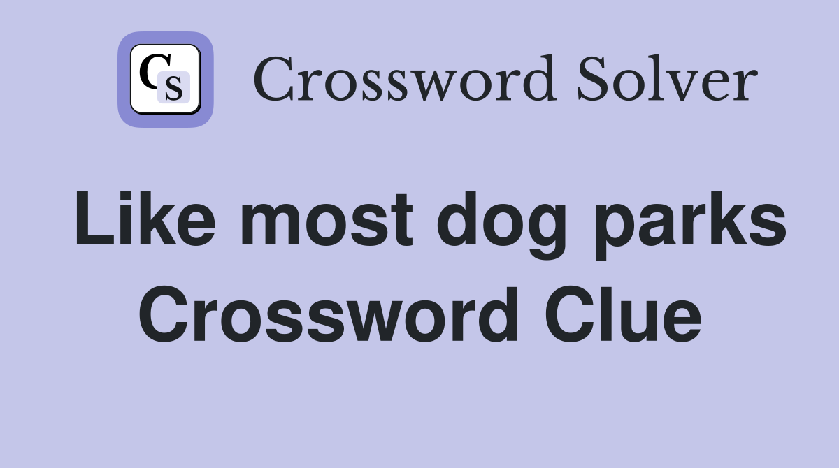 Like most dog parks Crossword Clue