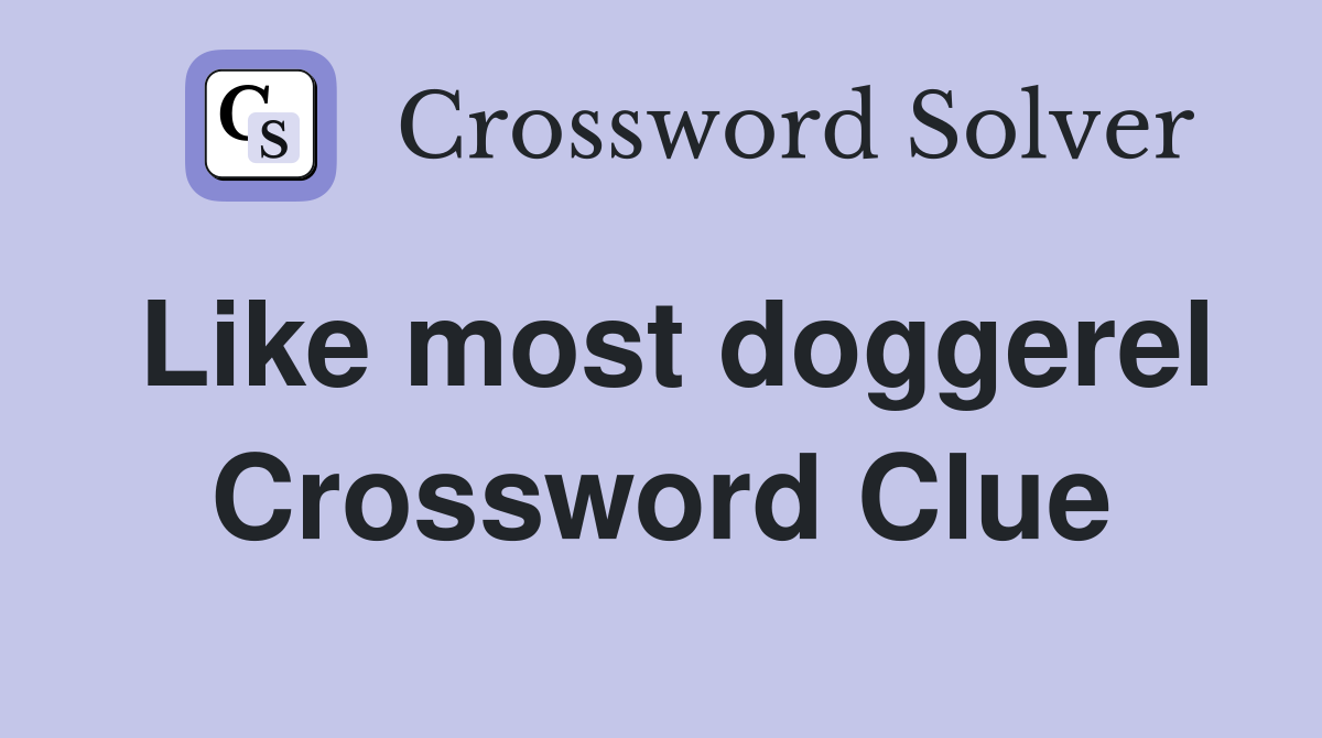 Like most doggerel Crossword Clue