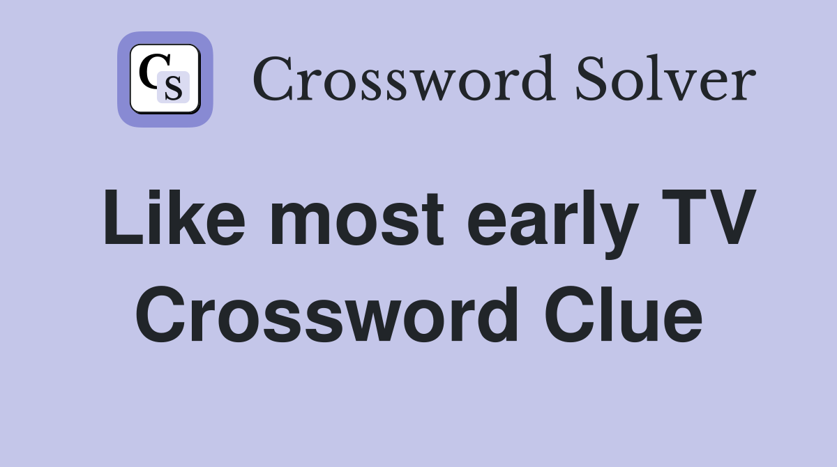 Like most early TV Crossword Clue