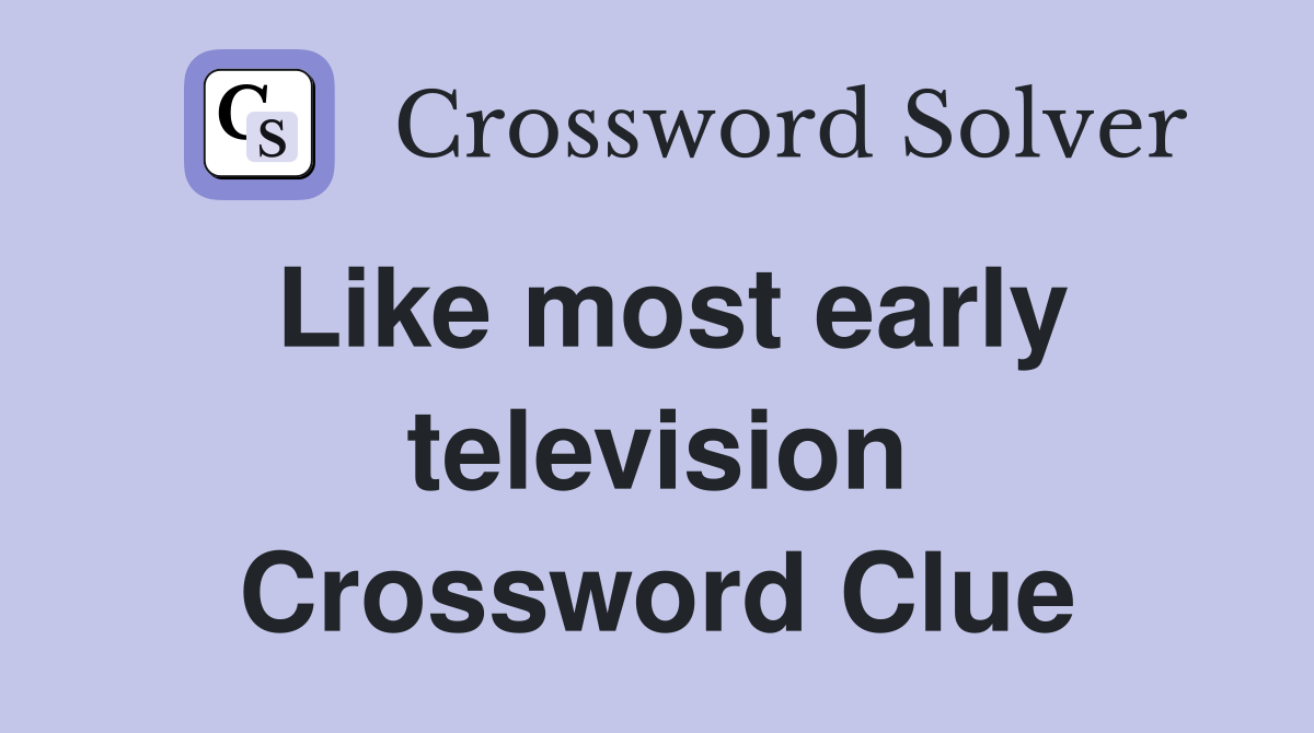 Like most early television Crossword Clue