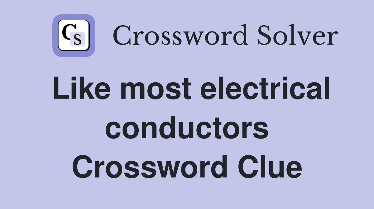 Like most electrical conductors Crossword Clue