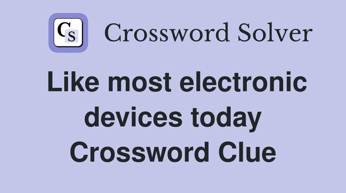 Like most electronic devices today Crossword Clue