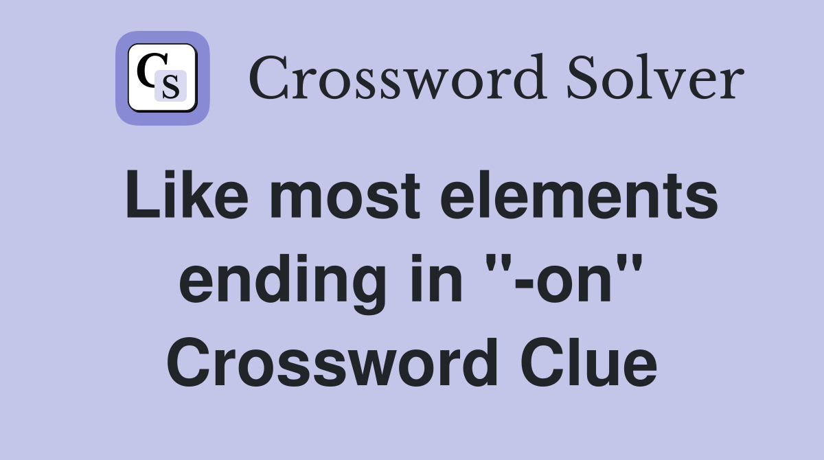 Like most elements ending in "-on" Crossword Clue