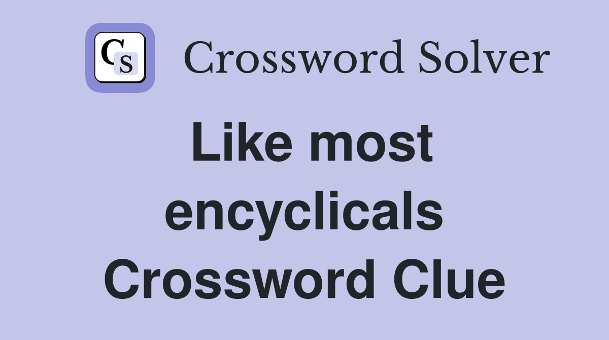 Like most encyclicals Crossword Clue