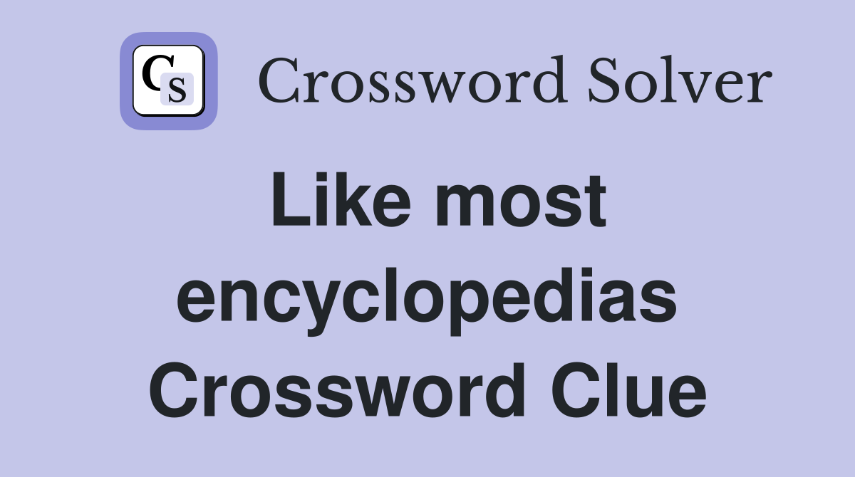Like most encyclopedias Crossword Clue