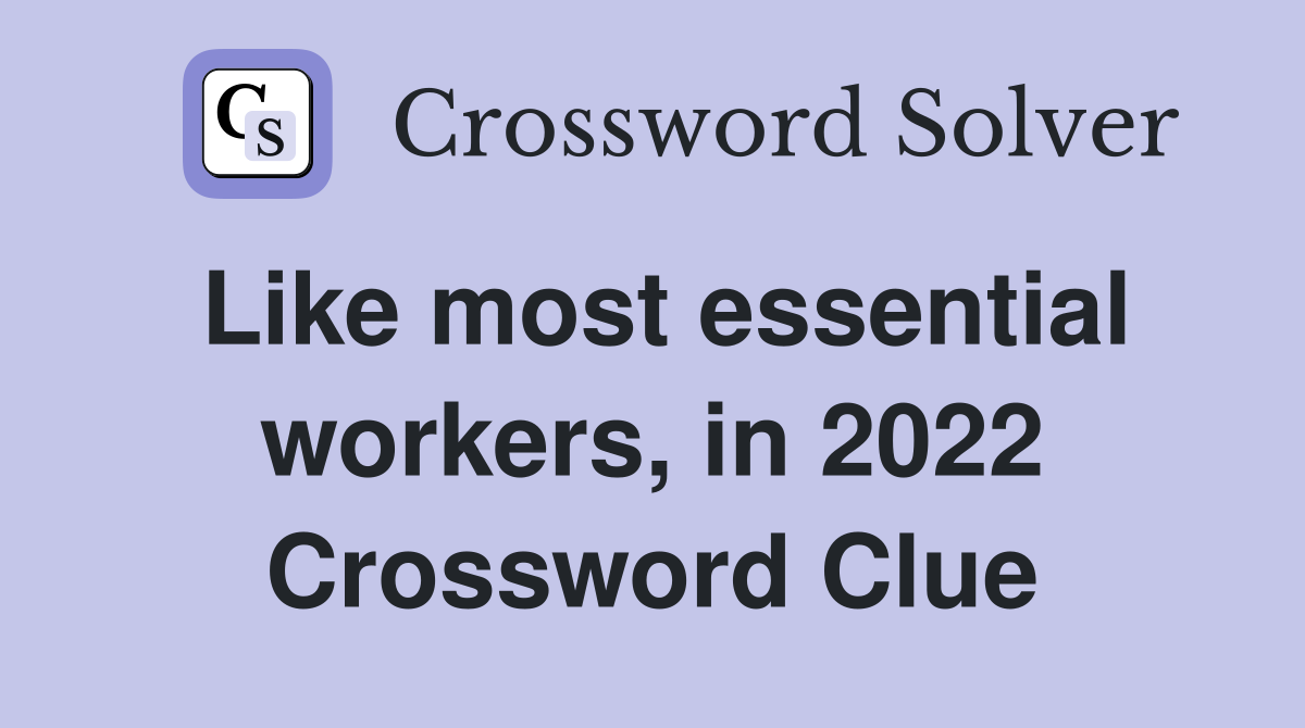 Like most essential workers, in 2022 Crossword Clue