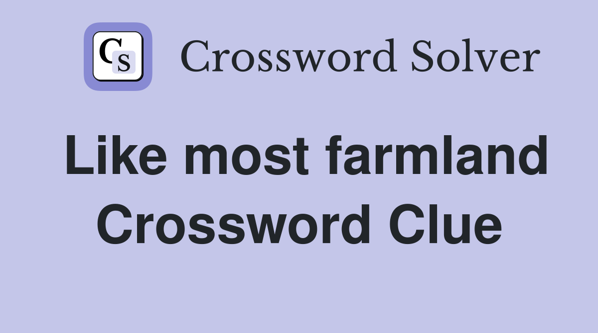Like most farmland Crossword Clue
