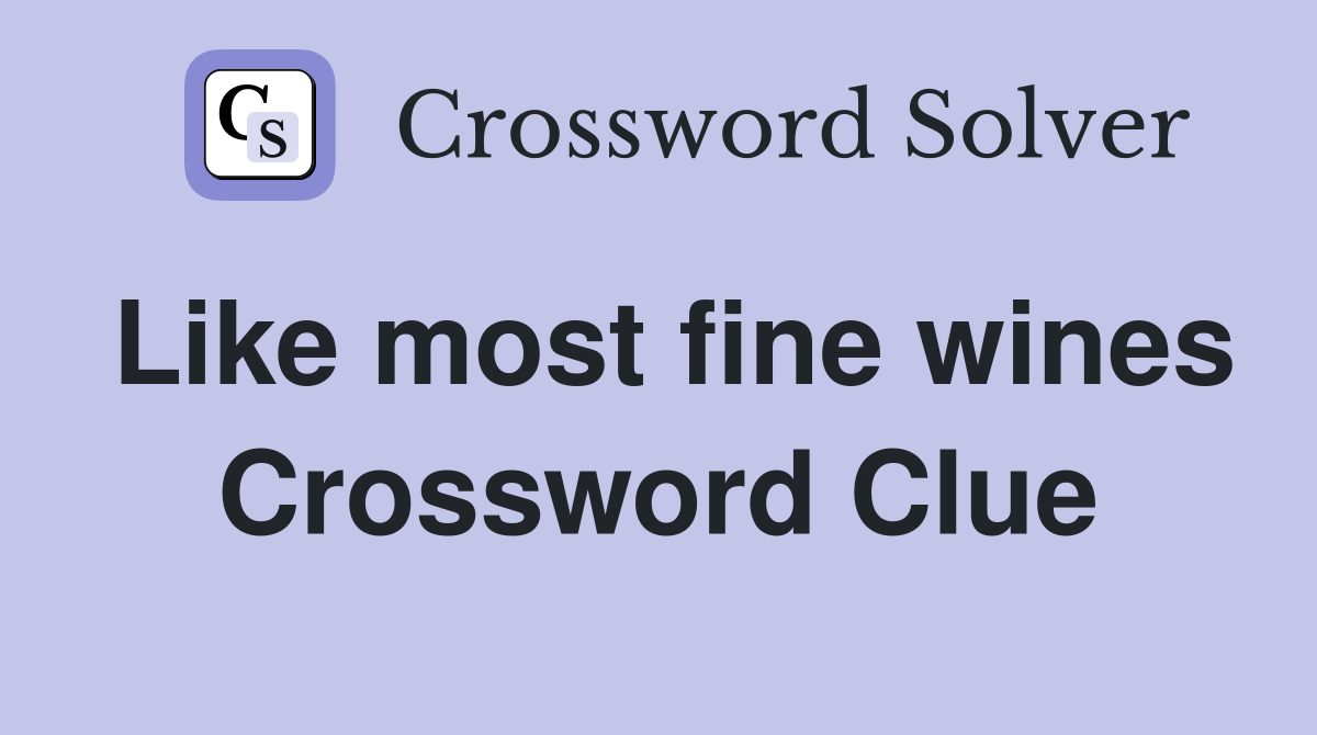 Like most fine wines Crossword Clue