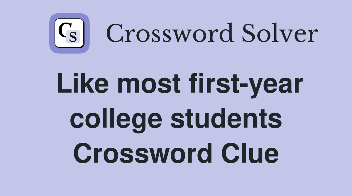 Like most first-year college students Crossword Clue