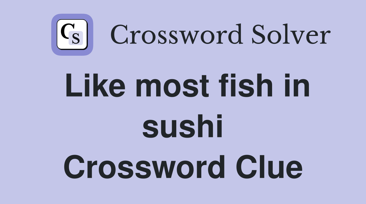 Like most fish in sushi Crossword Clue