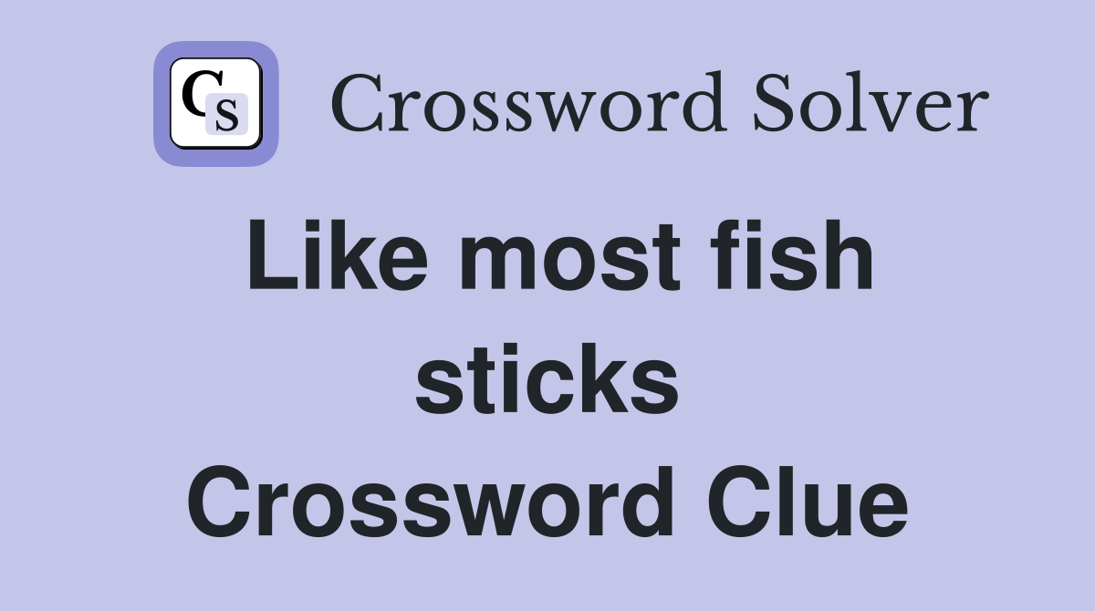 Like most fish sticks Crossword Clue
