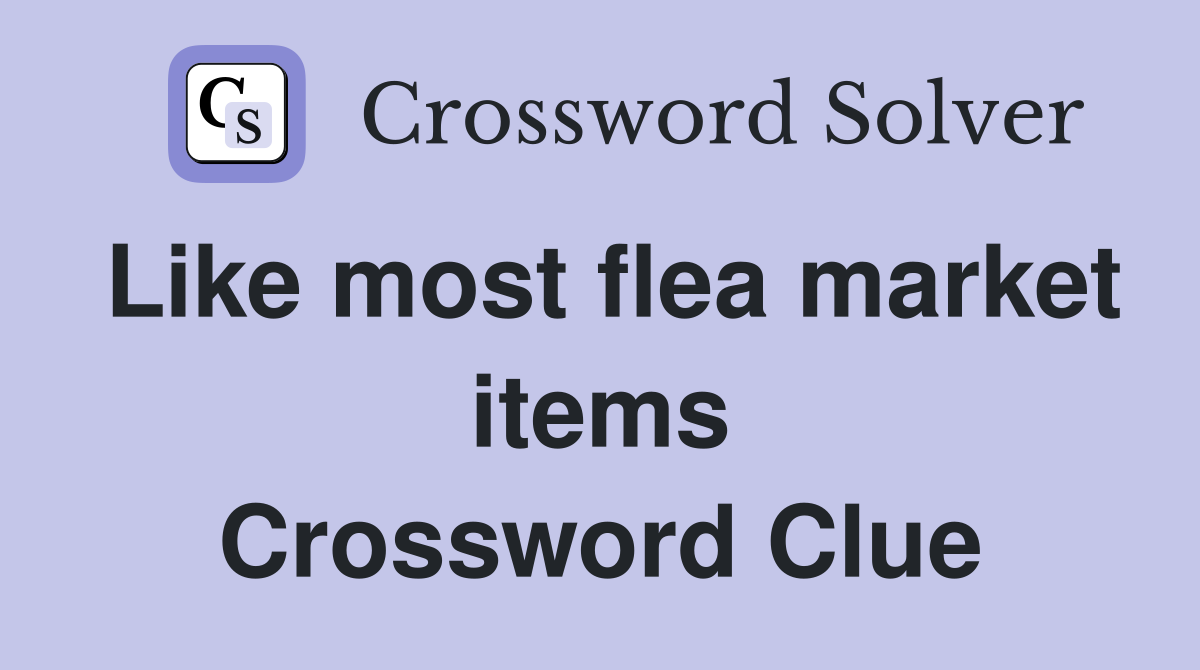 Like most flea market items Crossword Clue