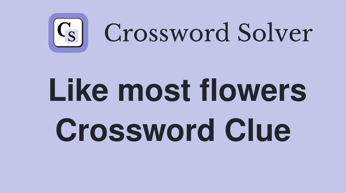 Like most flowers Crossword Clue
