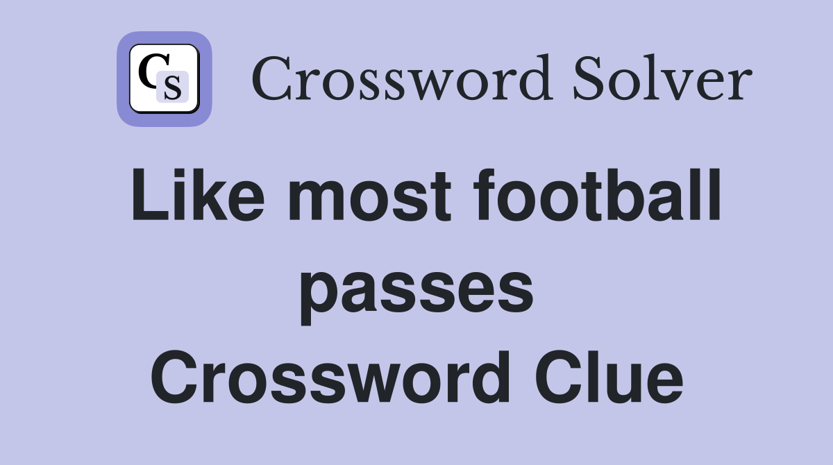 Like most football passes Crossword Clue