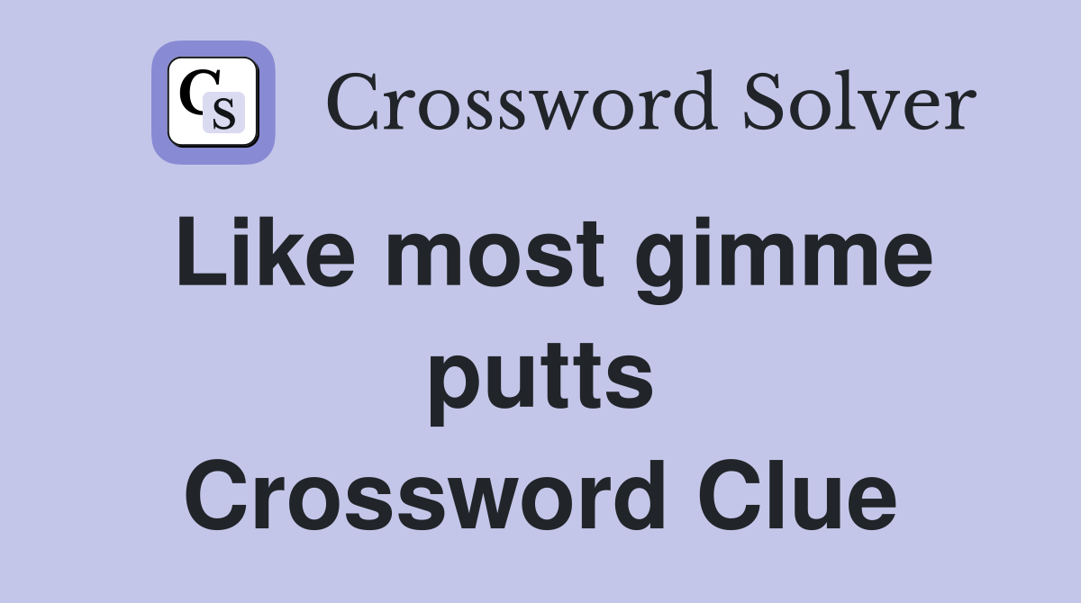 Like most gimme putts Crossword Clue