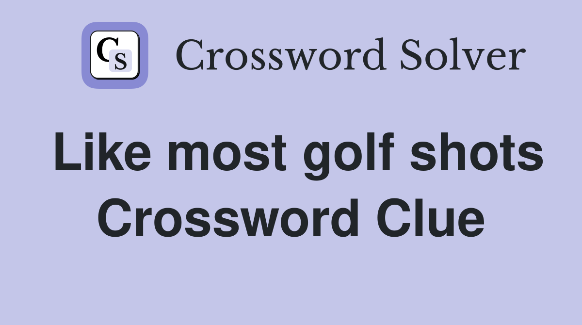 Like most golf shots Crossword Clue