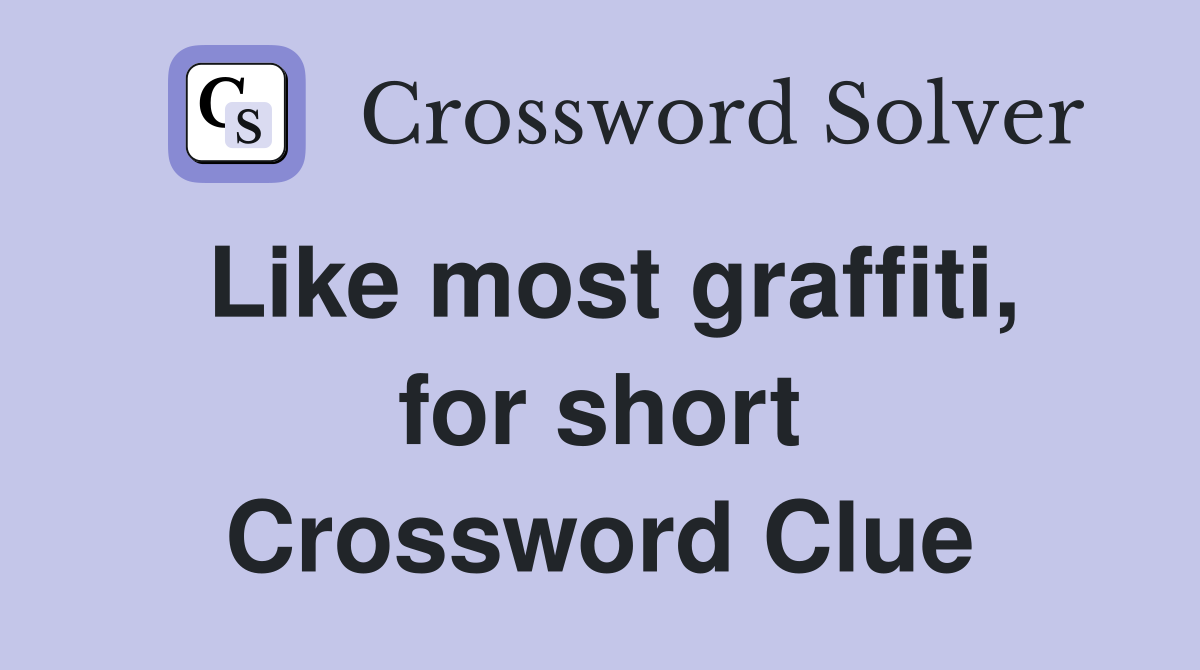 Like most graffiti, for short Crossword Clue