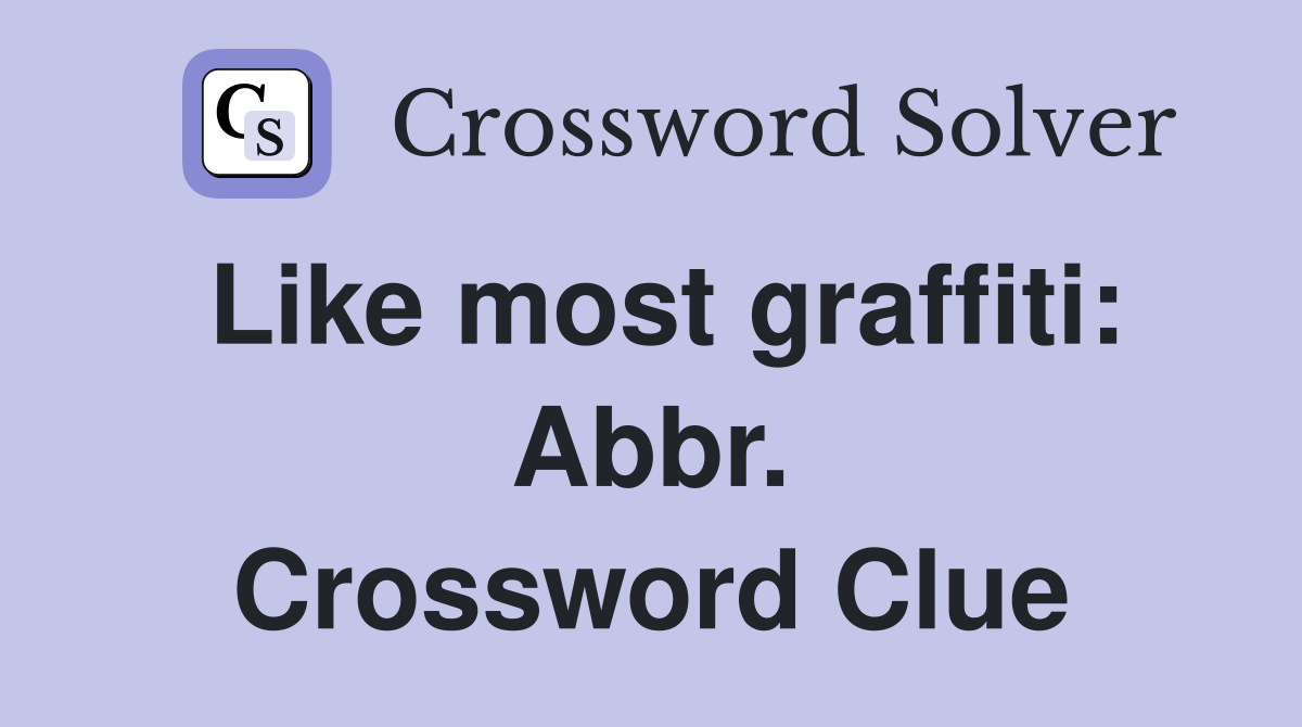 Like most graffiti: Abbr. Crossword Clue