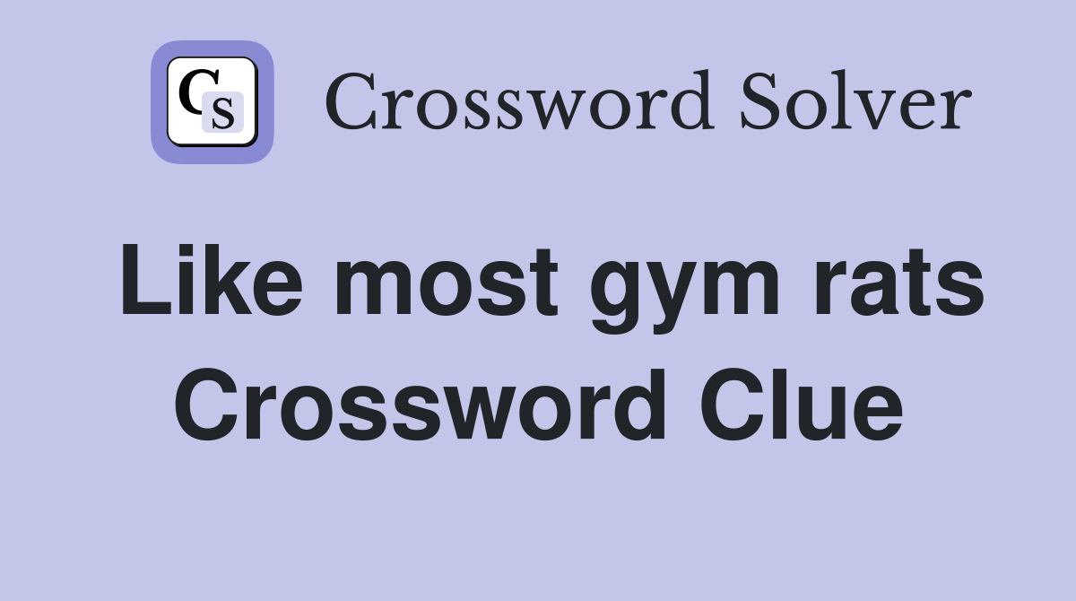 Like most gym rats Crossword Clue