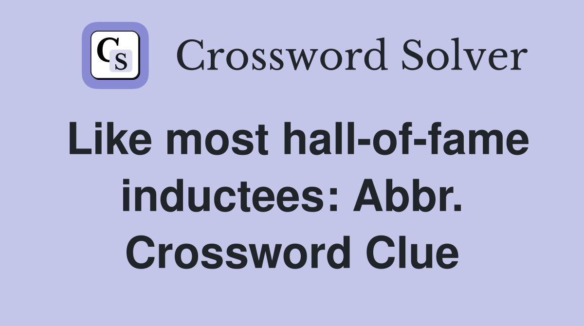 Like most hall-of-fame inductees: Abbr. Crossword Clue