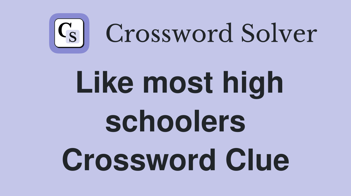 Like most high schoolers Crossword Clue