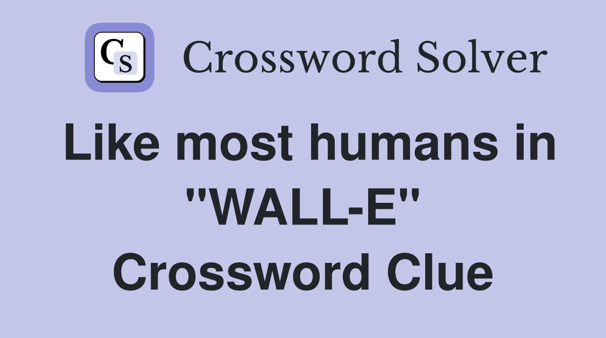Like most humans in "WALL-E" Crossword Clue