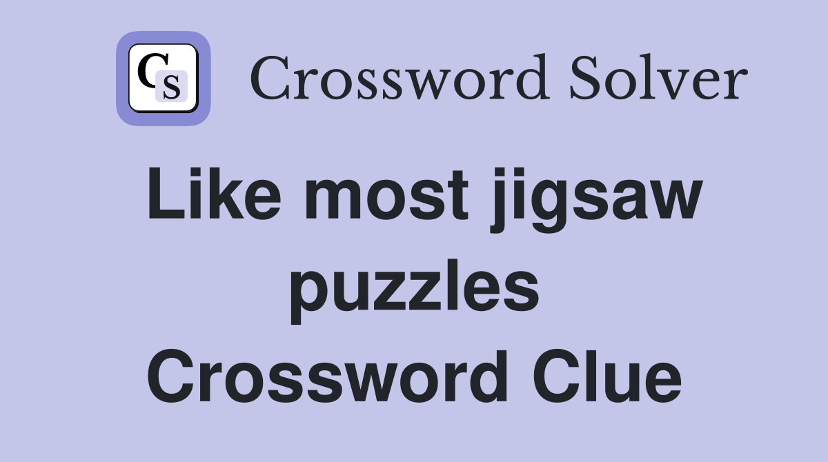 Like most jigsaw puzzles Crossword Clue