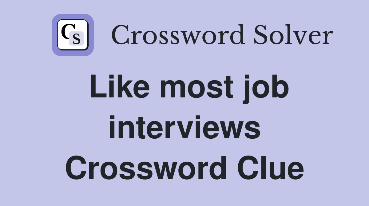 Like most job interviews Crossword Clue