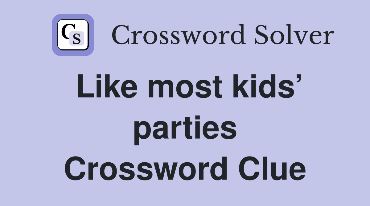 Like most kids’ parties Crossword Clue
