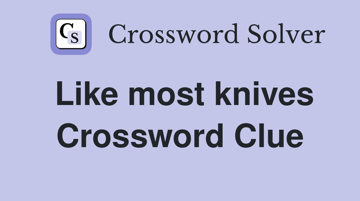 Like most knives Crossword Clue
