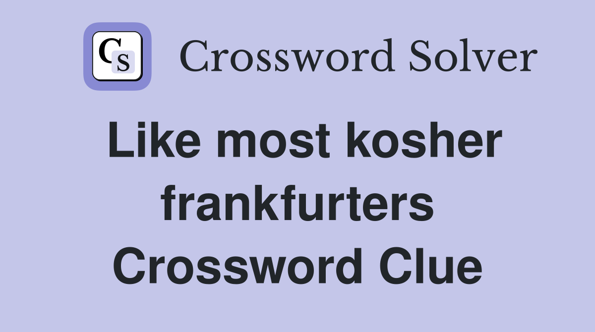 Like most kosher frankfurters Crossword Clue