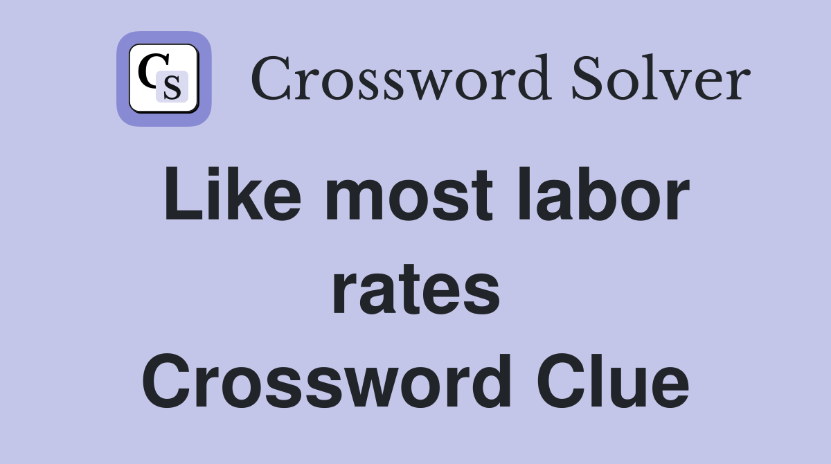 Like most labor rates Crossword Clue