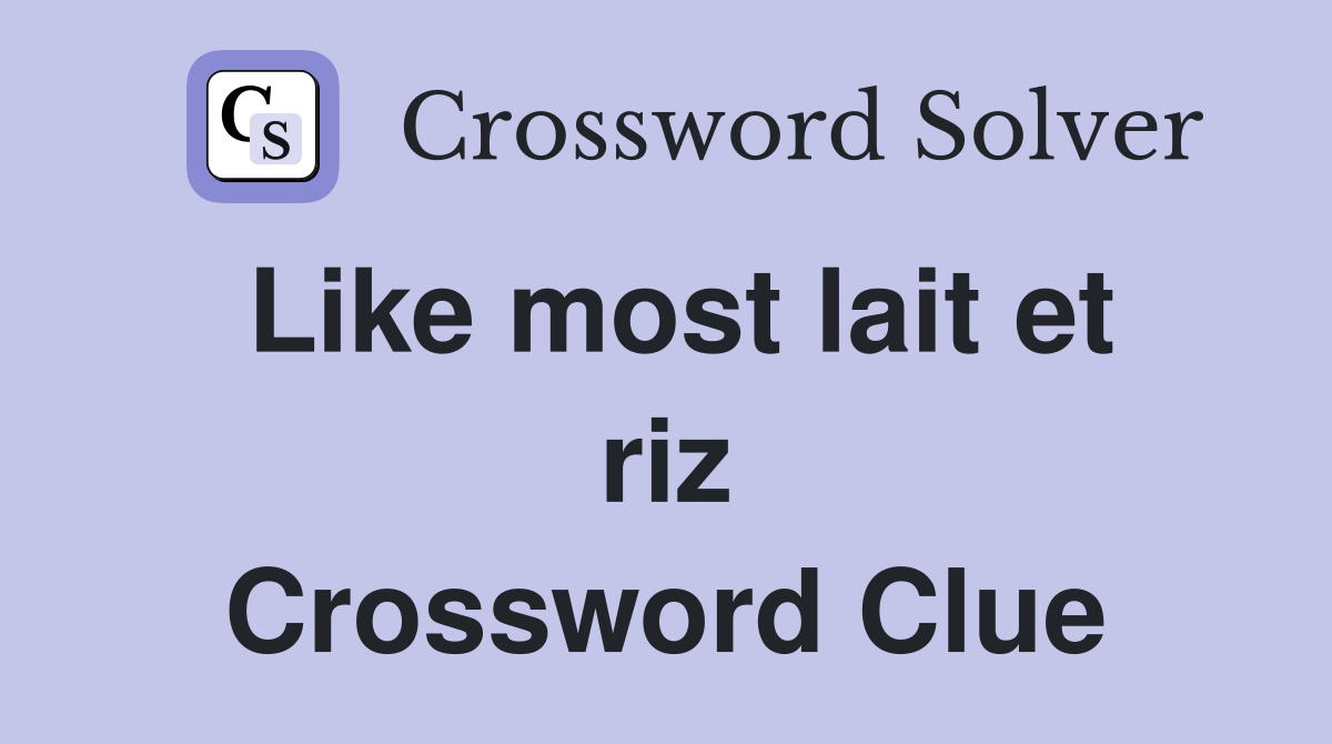 Like most lait et riz Crossword Clue