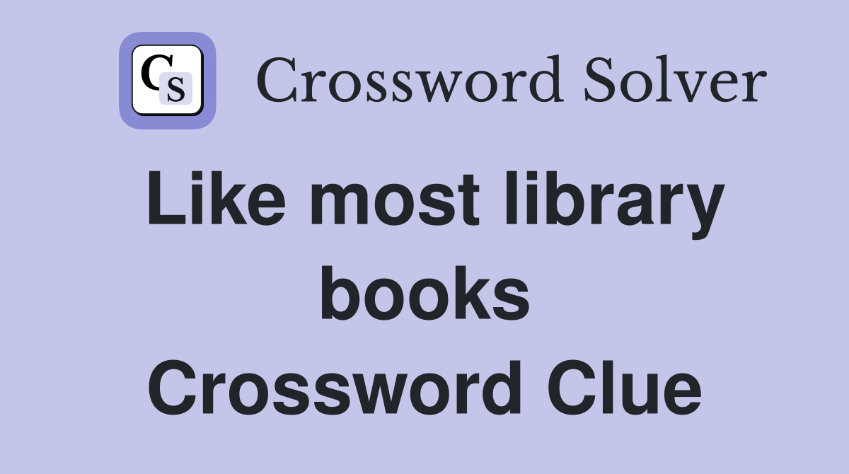 Like most library books Crossword Clue
